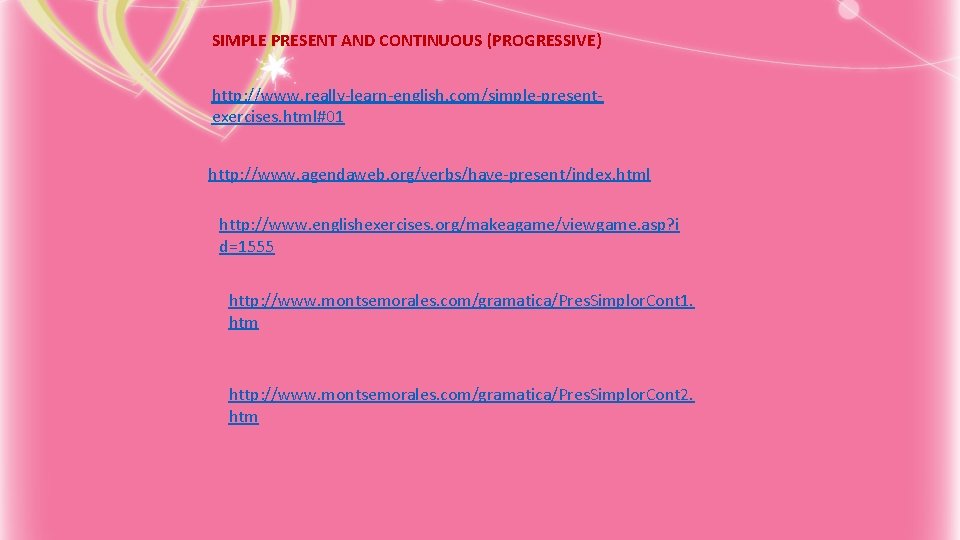 SIMPLE PRESENT AND CONTINUOUS (PROGRESSIVE) http: //www. really-learn-english. com/simple-presentexercises. html#01 http: //www. agendaweb. org/verbs/have-present/index.