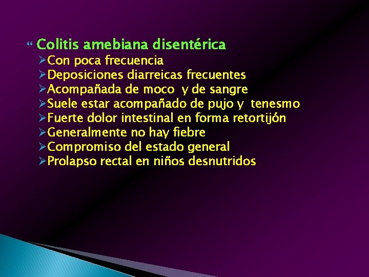  Colitis amebiana disentérica ØCon poca frecuencia ØDeposiciones diarreicas frecuentes ØAcompañada de moco y