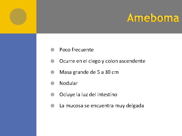 A MEBOMA Poco frecuente Ocurre en el ciego y colon ascendente Masa grande de