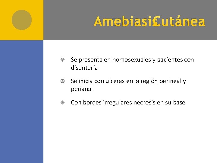 A MEBIASIS C UTÁNEA Se presenta en homosexuales y pacientes con disentería Se inicia