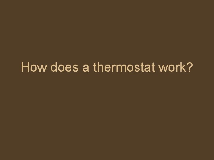 How does a thermostat work? 