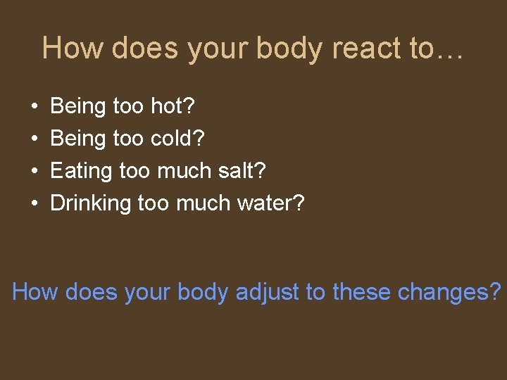 How does your body react to… • • Being too hot? Being too cold?