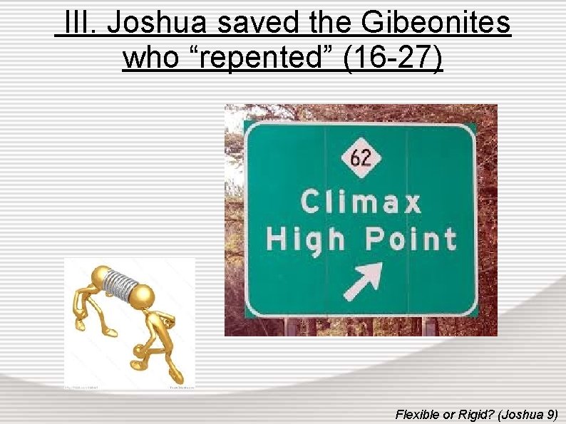 III. Joshua saved the Gibeonites who “repented” (16 -27) Flexible or Rigid? (Joshua 9)
