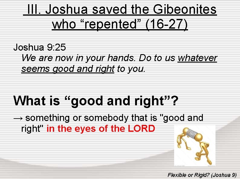III. Joshua saved the Gibeonites who “repented” (16 -27) Joshua 9: 25 We are