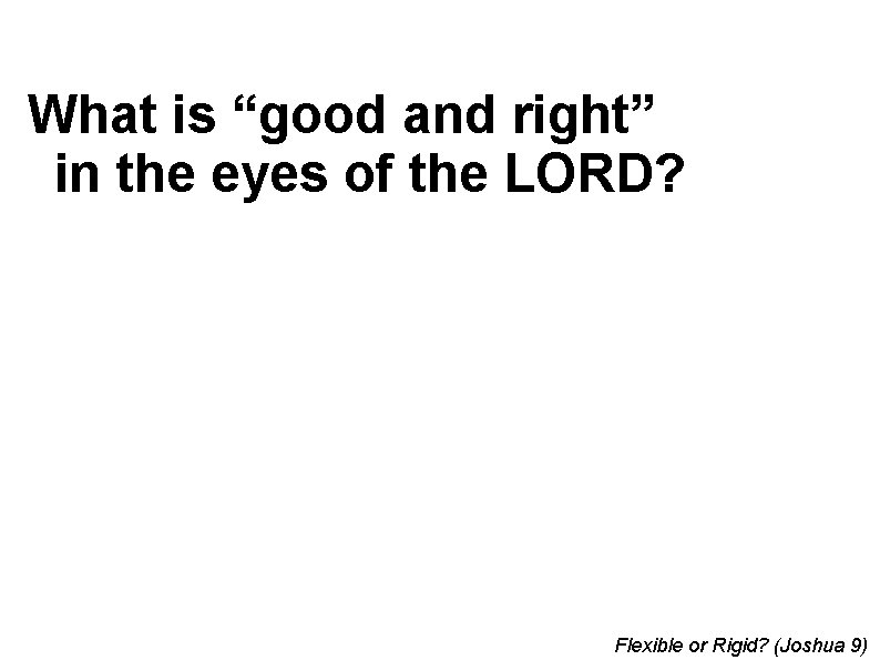 What is “good and right” in the eyes of the LORD? Flexible or Rigid?