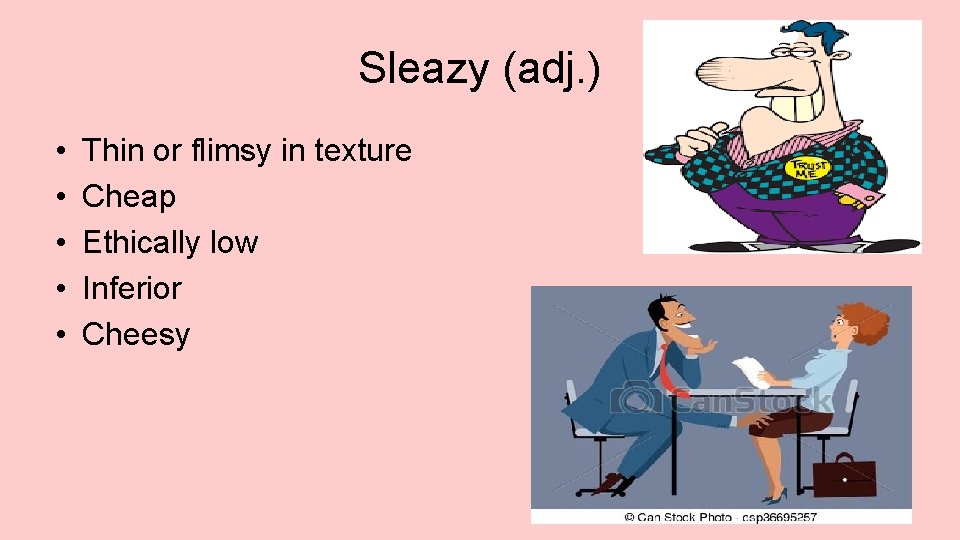 Sleazy (adj. ) • • • Thin or flimsy in texture Cheap Ethically low