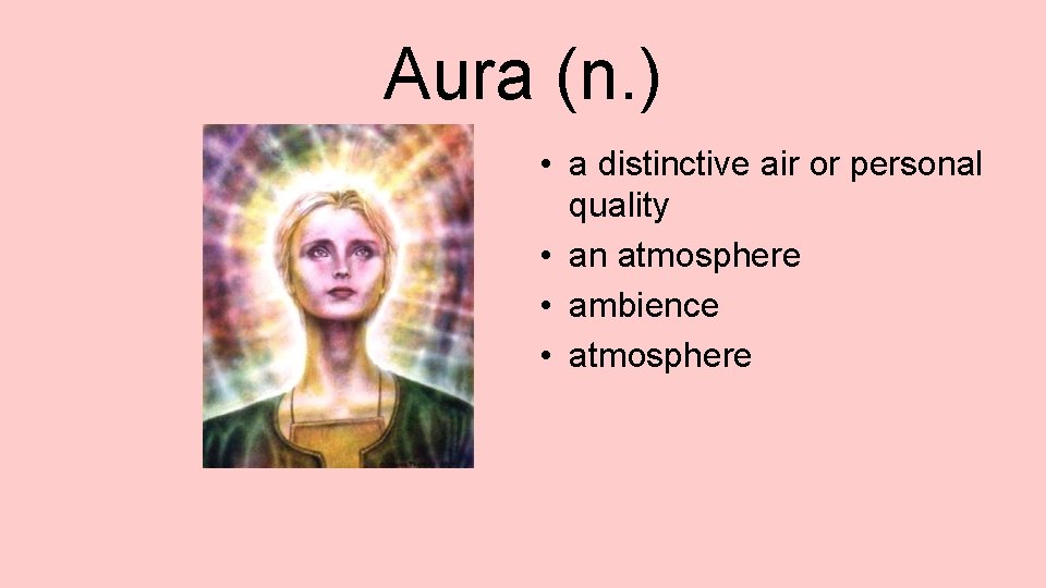 Aura (n. ) • a distinctive air or personal quality • an atmosphere •