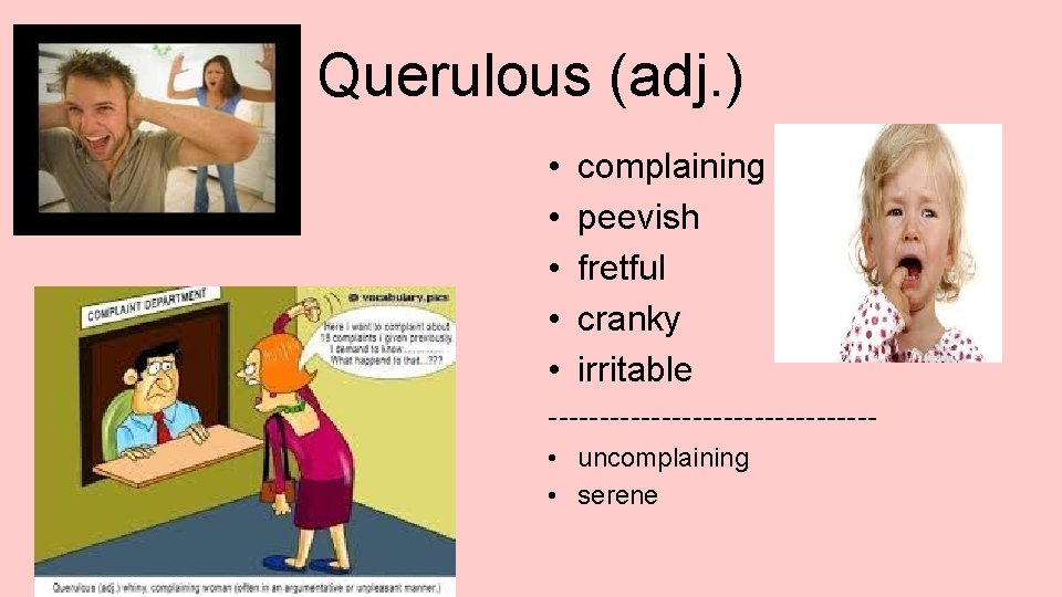 Querulous (adj. ) • • • complaining peevish fretful cranky irritable ---------------- • uncomplaining