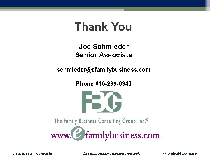 Thank You Joe Schmieder Senior Associate schmieder@efamilybusiness. com Phone 616 -299 -0340 Copyright 2010