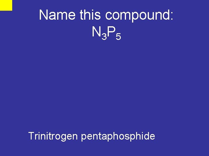 Name this compound: N 3 P 5 Trinitrogen pentaphosphide 