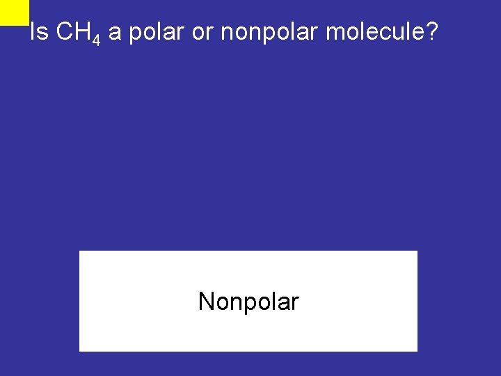 Is CH 4 a polar or nonpolar molecule? Nonpolar 