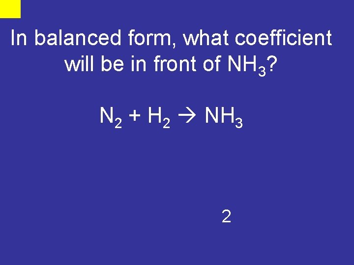 In balanced form, what coefficient will be in front of NH 3? N 2