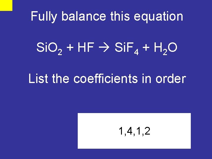 Fully balance this equation Si. O 2 + HF Si. F 4 + H