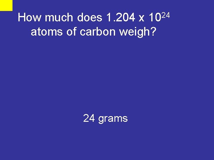 How much does 1. 204 x 1024 atoms of carbon weigh? 24 grams 