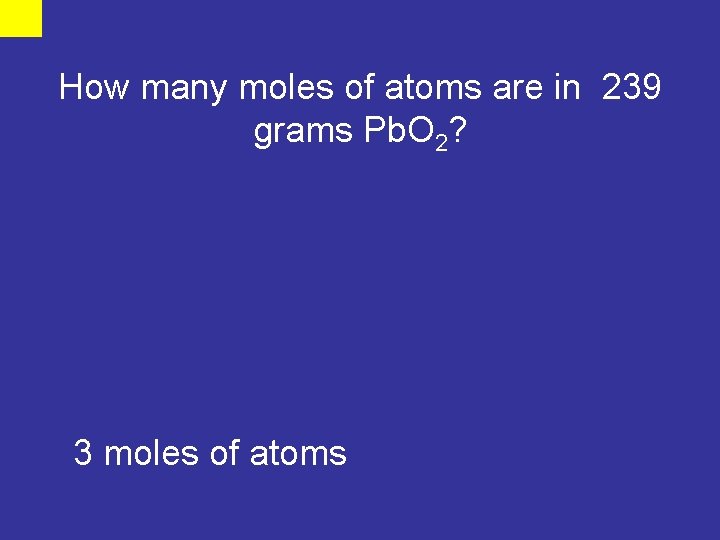 How many moles of atoms are in 239 grams Pb. O 2? 3 moles