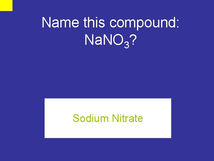 Name this compound: Na. NO 3? Sodium Nitrate 