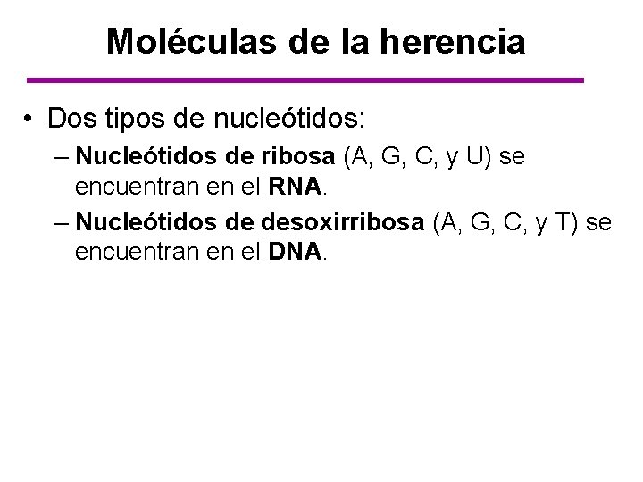 Moléculas de la herencia • Dos tipos de nucleótidos: – Nucleótidos de ribosa (A,