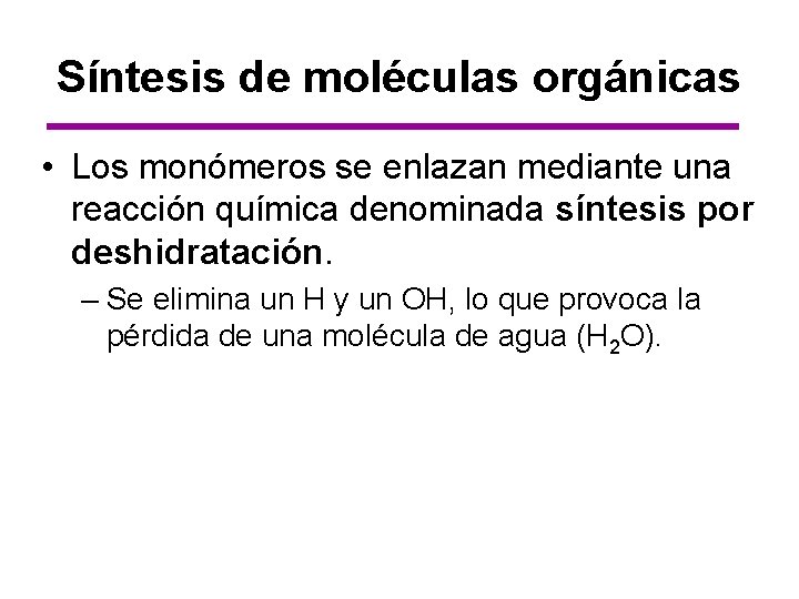 Síntesis de moléculas orgánicas • Los monómeros se enlazan mediante una reacción química denominada