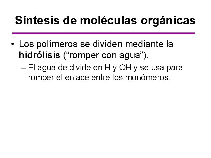 Síntesis de moléculas orgánicas • Los polímeros se dividen mediante la hidrólisis (“romper con