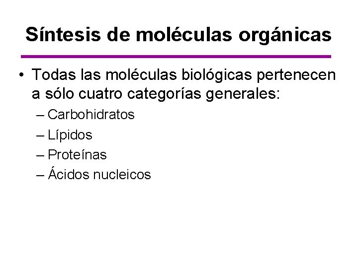 Síntesis de moléculas orgánicas • Todas las moléculas biológicas pertenecen a sólo cuatro categorías