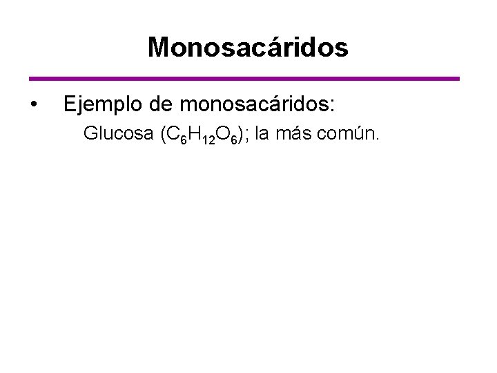 Monosacáridos • Ejemplo de monosacáridos: Glucosa (C 6 H 12 O 6); la más