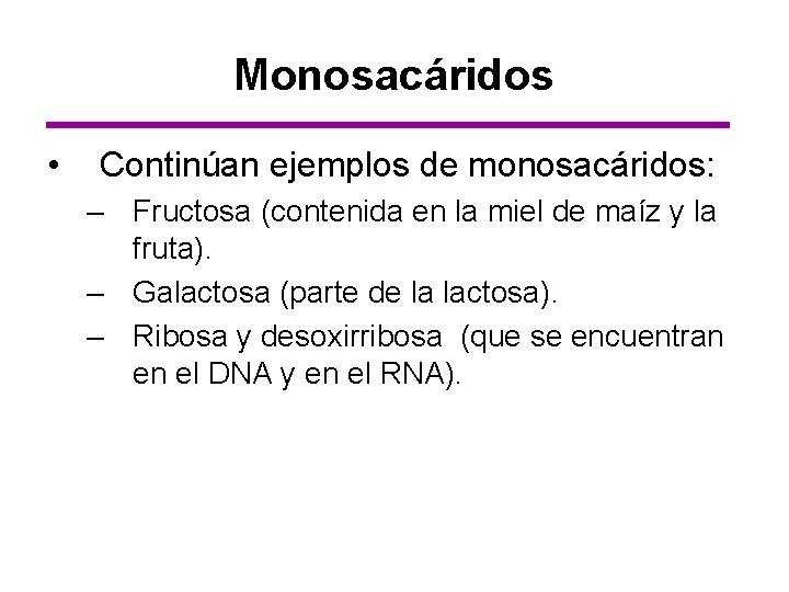Monosacáridos • Continúan ejemplos de monosacáridos: – Fructosa (contenida en la miel de maíz