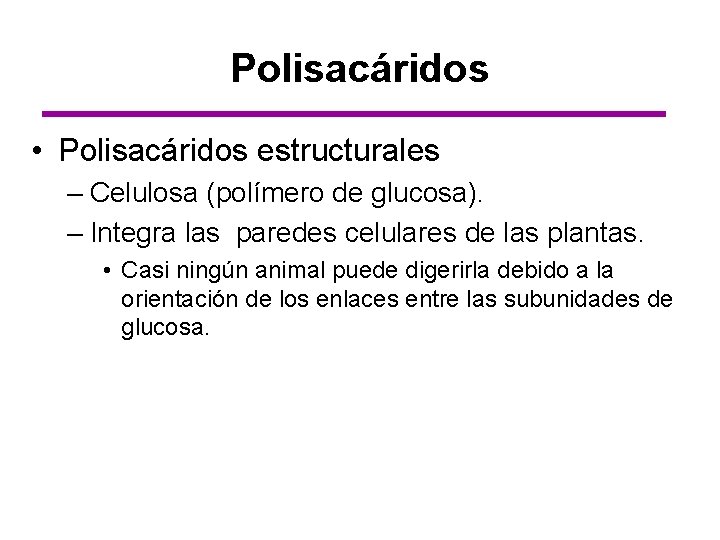 Polisacáridos • Polisacáridos estructurales – Celulosa (polímero de glucosa). – Integra las paredes celulares
