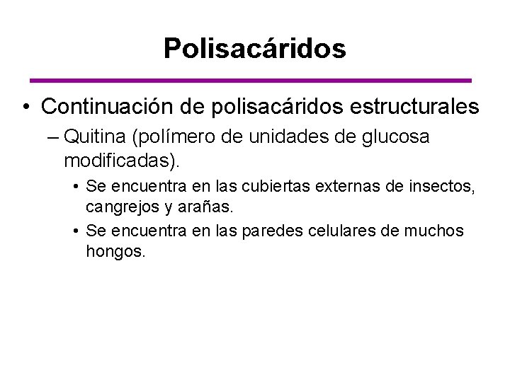 Polisacáridos • Continuación de polisacáridos estructurales – Quitina (polímero de unidades de glucosa modificadas).