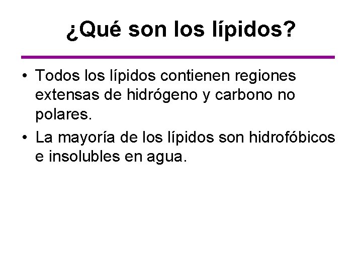 ¿Qué son los lípidos? • Todos lípidos contienen regiones extensas de hidrógeno y carbono