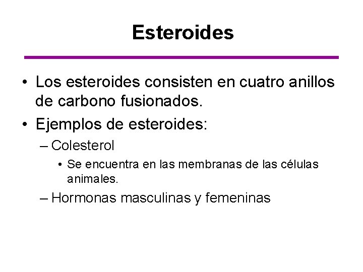 Esteroides • Los esteroides consisten en cuatro anillos de carbono fusionados. • Ejemplos de