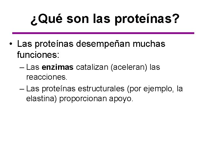 ¿Qué son las proteínas? • Las proteínas desempeñan muchas funciones: – Las enzimas catalizan