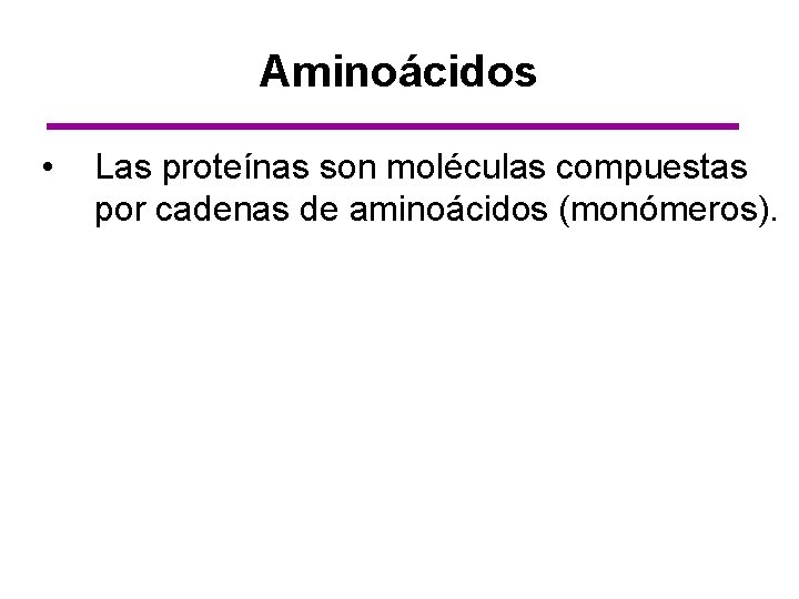 Aminoácidos • Las proteínas son moléculas compuestas por cadenas de aminoácidos (monómeros). 