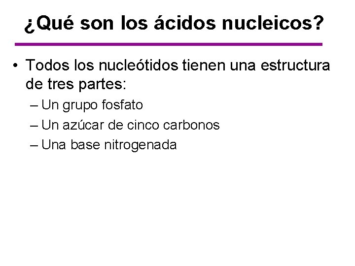 ¿Qué son los ácidos nucleicos? • Todos los nucleótidos tienen una estructura de tres