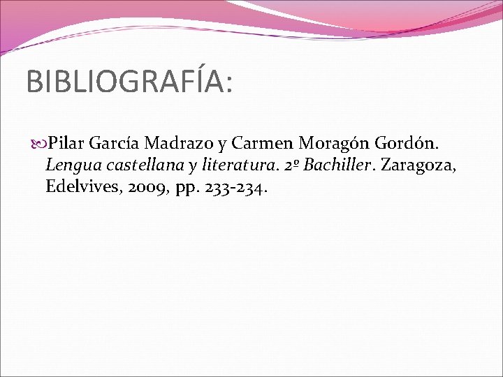 BIBLIOGRAFÍA: Pilar García Madrazo y Carmen Moragón Gordón. Lengua castellana y literatura. 2º Bachiller.