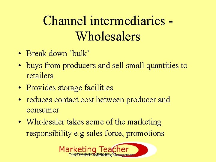Channel intermediaries Wholesalers • Break down ‘bulk’ • buys from producers and sell small