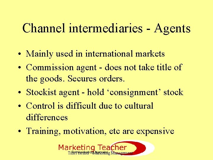 Channel intermediaries - Agents • Mainly used in international markets • Commission agent -
