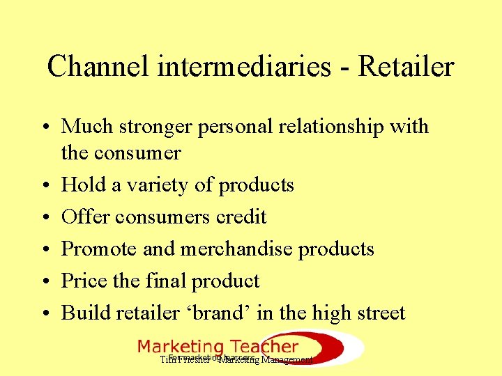 Channel intermediaries - Retailer • Much stronger personal relationship with the consumer • Hold