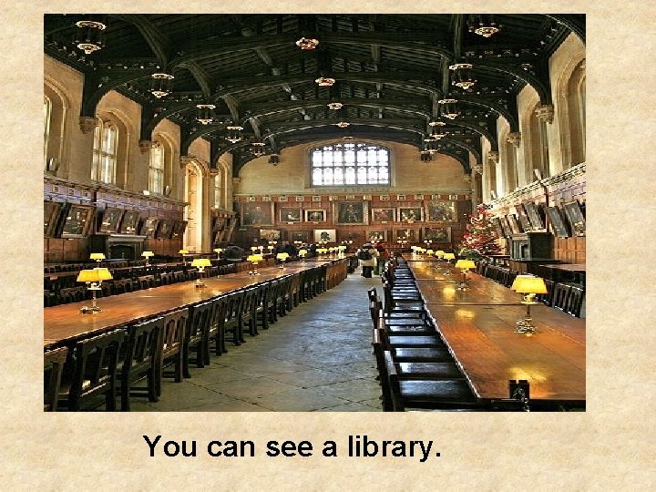 You can see a library. 