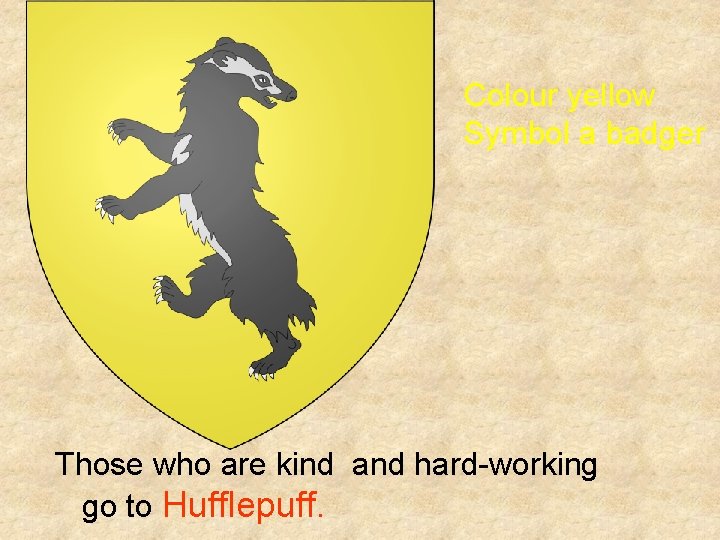 Соlour yellow Symbol a badger Those who are kind and hard-working go to Hufflepuff.