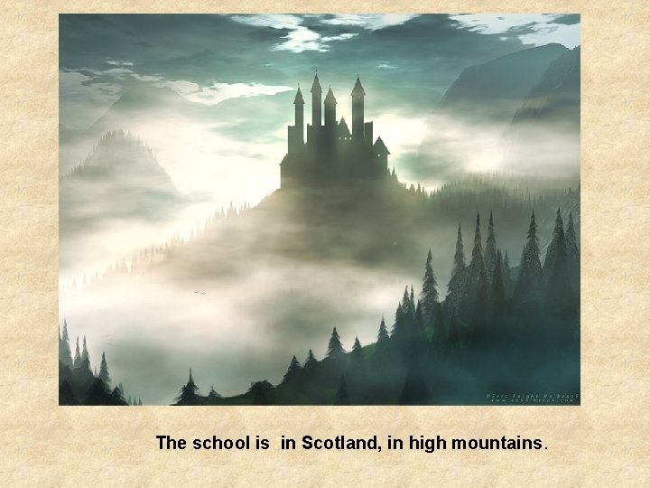 The school is in Scotland, in high mountains. 