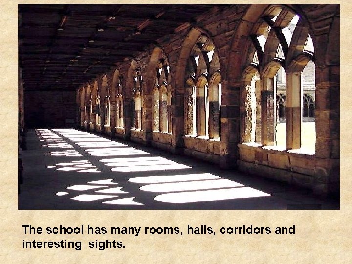 The school has many rooms, halls, corridors and interesting sights. 