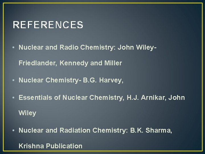 REFERENCES • Nuclear and Radio Chemistry: John Wiley. Friedlander, Kennedy and Miller • Nuclear