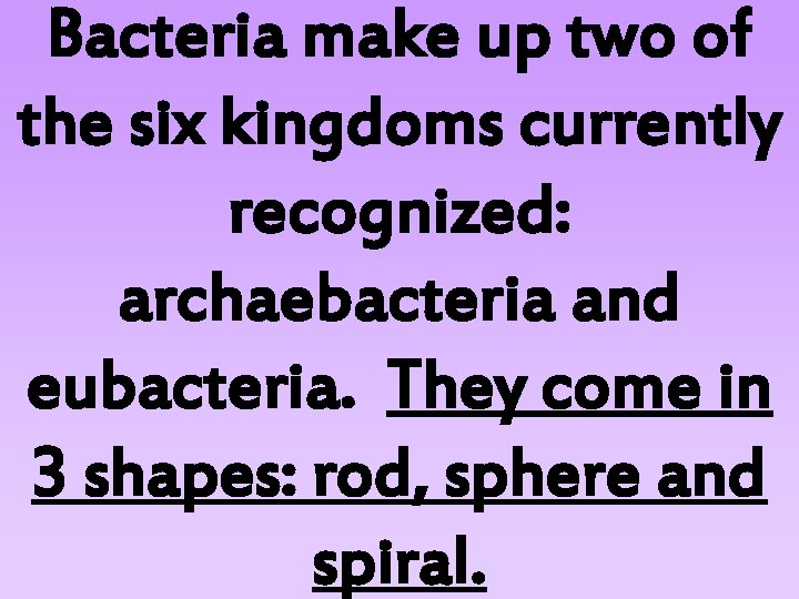 Bacteria make up two of the six kingdoms currently recognized: archaebacteria and eubacteria. They