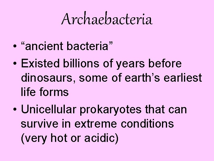 Archaebacteria • “ancient bacteria” • Existed billions of years before dinosaurs, some of earth’s