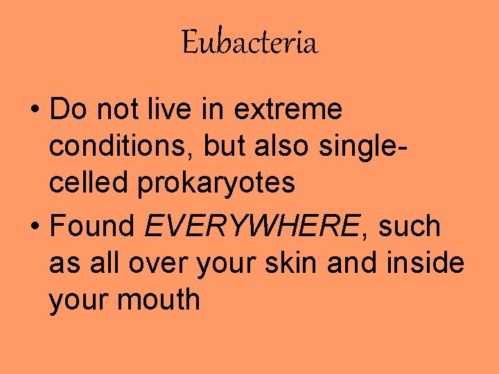 Eubacteria • Do not live in extreme conditions, but also singlecelled prokaryotes • Found