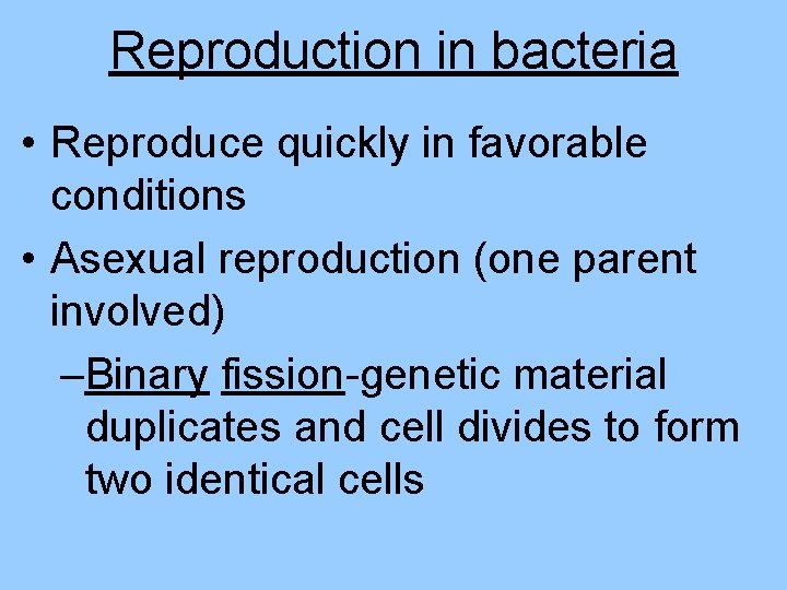 Reproduction in bacteria • Reproduce quickly in favorable conditions • Asexual reproduction (one parent