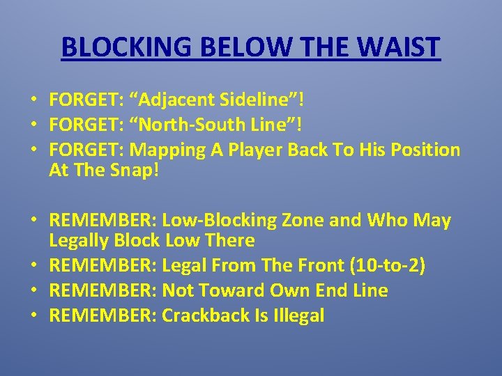 BLOCKING BELOW THE WAIST • FORGET: “Adjacent Sideline”! • FORGET: “North-South Line”! • FORGET: