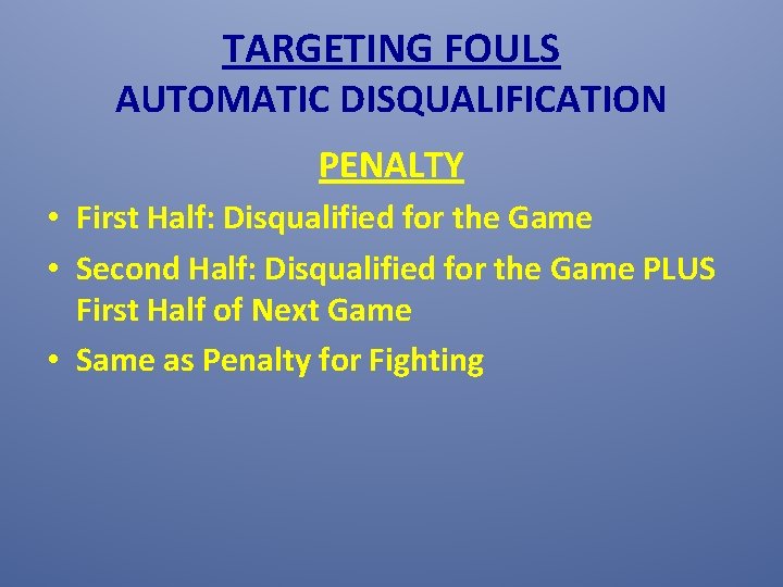 TARGETING FOULS AUTOMATIC DISQUALIFICATION PENALTY • First Half: Disqualified for the Game • Second