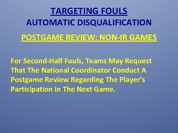 TARGETING FOULS AUTOMATIC DISQUALIFICATION POSTGAME REVIEW: NON-IR GAMES For Second-Half Fouls, Teams May Request