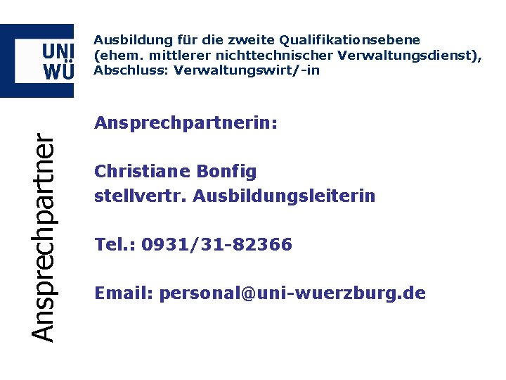 Ausbildung für die zweite Qualifikationsebene (ehem. mittlerer nichttechnischer Verwaltungsdienst), Abschluss: Verwaltungswirt/-in Ansprechpartnerin: Christiane Bonfig